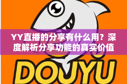 YY直播的分享有什么用？深度解析分享功能的真实价值与运营技巧