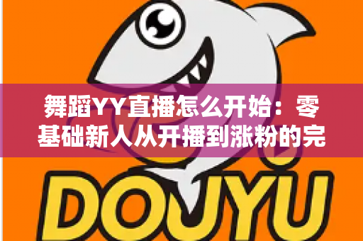 舞蹈YY直播怎么开始：零基础新人从开播到涨粉的完整实战指南