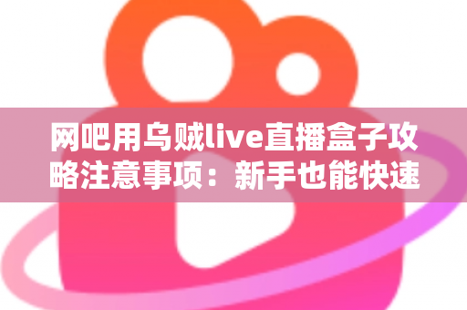 网吧用乌贼live直播盒子攻略注意事项:新手也能快速上手的完整实战指南 网吧用乌贼live直播盒子攻略注意事项:新手也能快速上手的完整实战指南